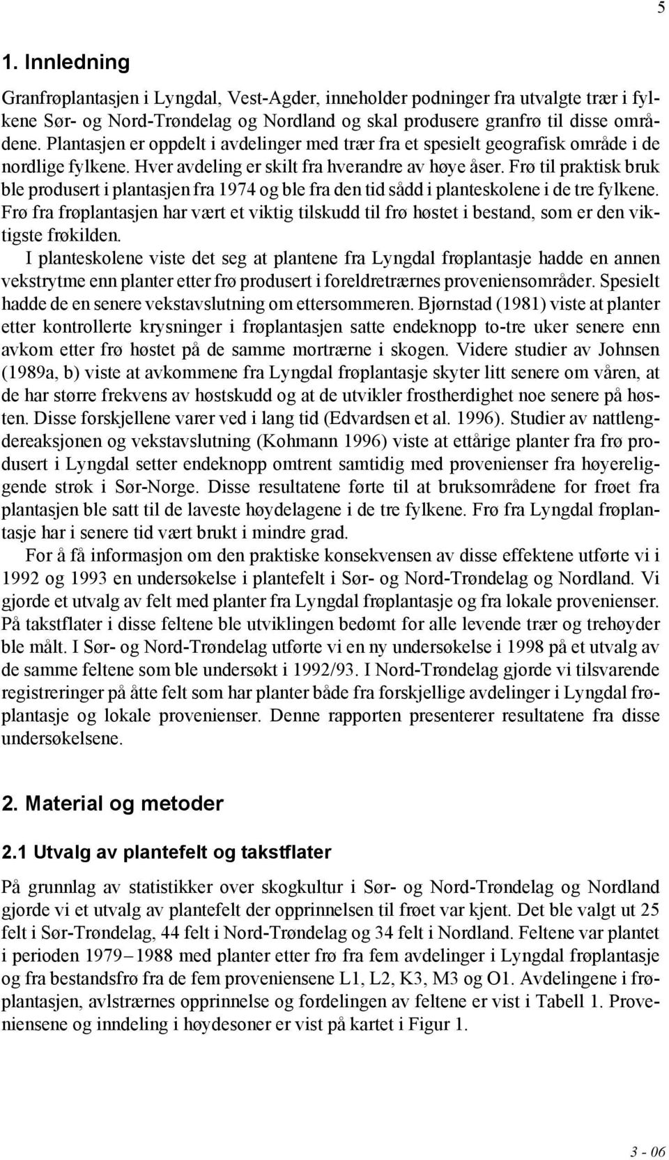 Frø til praktisk bruk ble produsert i plantasjen fra 1974 og ble fra den tid sådd i planteskolene i de tre fylkene.