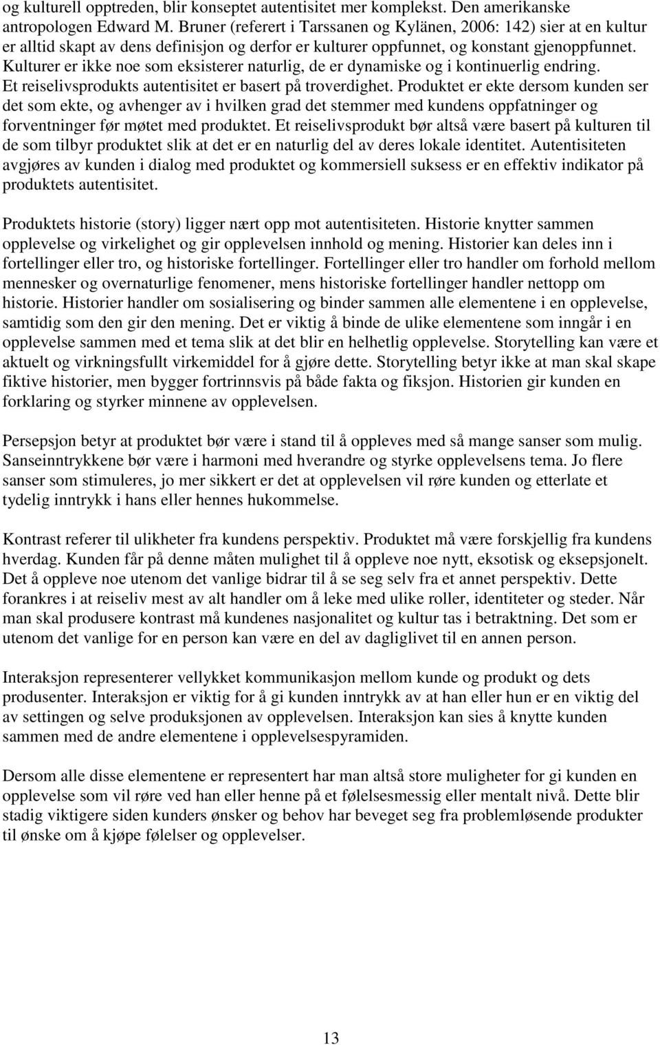 Kulturer er ikke noe som eksisterer naturlig, de er dynamiske og i kontinuerlig endring. Et reiselivsprodukts autentisitet er basert på troverdighet.