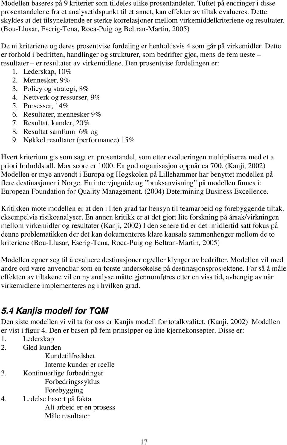 (Bou-Llusar, Escrig-Tena, Roca-Puig og Beltran-Martin, 2005) De ni kriteriene og deres prosentvise fordeling er henholdsvis 4 som går på virkemidler.