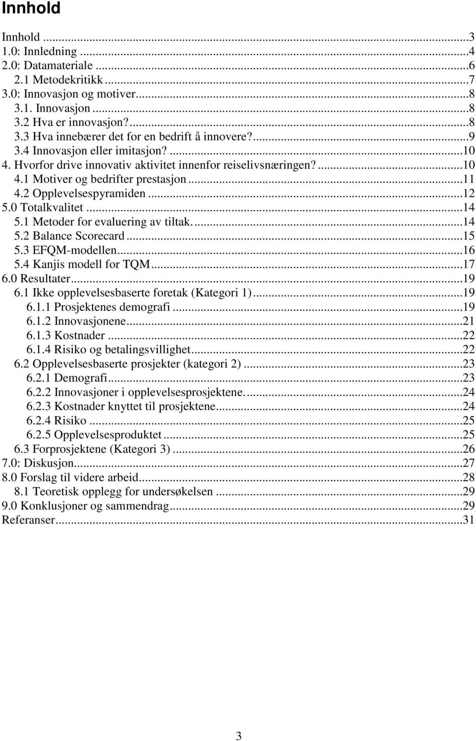 0 Totalkvalitet...14 5.1 Metoder for evaluering av tiltak...14 5.2 Balance Scorecard...15 5.3 EFQM-modellen...16 5.4 Kanjis modell for TQM...17 6.0 Resultater...19 6.