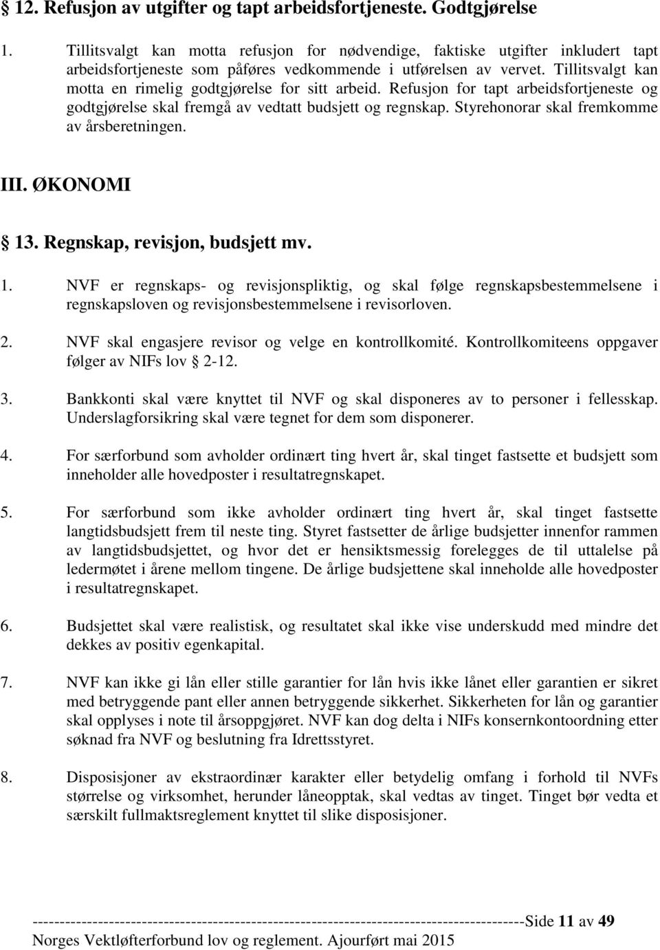 Tillitsvalgt kan motta en rimelig godtgjørelse for sitt arbeid. Refusjon for tapt arbeidsfortjeneste og godtgjørelse skal fremgå av vedtatt budsjett og regnskap.