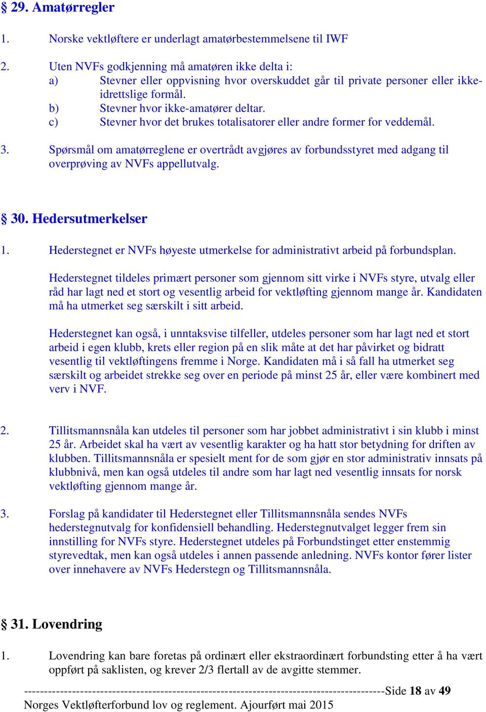 c) Stevner hvor det brukes totalisatorer eller andre former for veddemål. 3. Spørsmål om amatørreglene er overtrådt avgjøres av forbundsstyret med adgang til overprøving av NVFs appellutvalg. 30.