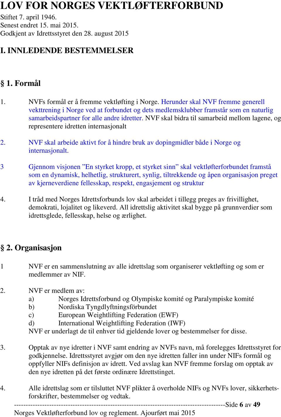 Herunder skal NVF fremme generell vekttrening i Norge ved at forbundet og dets medlemsklubber framstår som en naturlig samarbeidspartner for alle andre idretter.