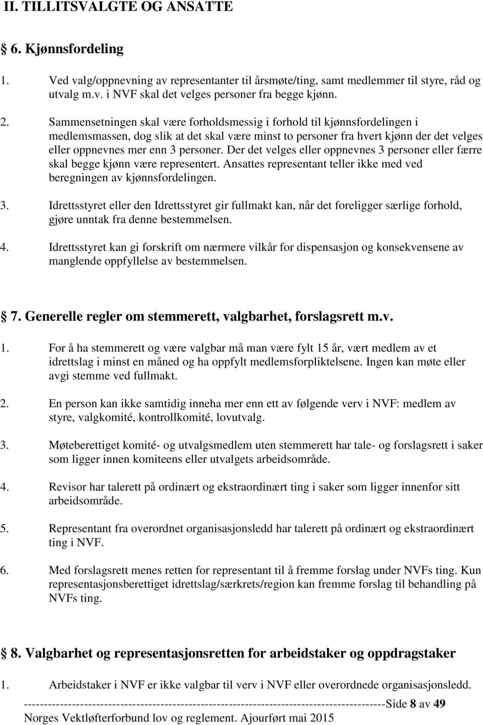 personer. Der det velges eller oppnevnes 3 personer eller færre skal begge kjønn være representert. Ansattes representant teller ikke med ved beregningen av kjønnsfordelingen. 3. Idrettsstyret eller den Idrettsstyret gir fullmakt kan, når det foreligger særlige forhold, gjøre unntak fra denne bestemmelsen.