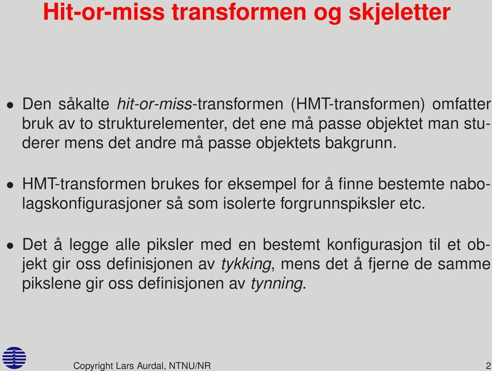 HMT-transformen brukes for eksempel for å finne bestemte nabolagskonfigurasjoner så som isolerte forgrunnspiksler etc.