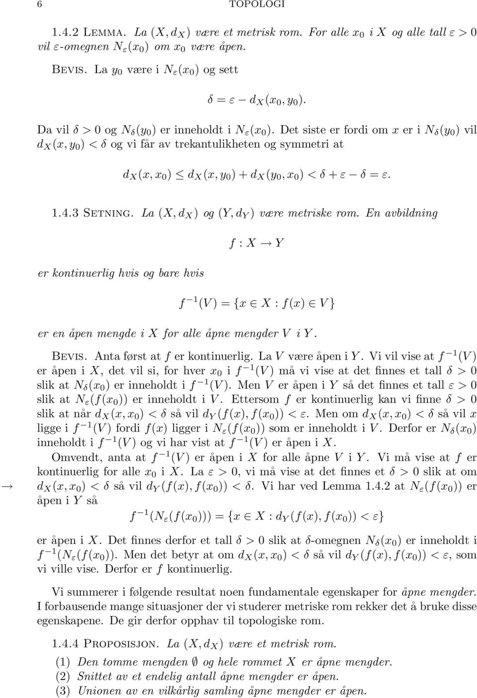 Det siste er fordi om x er i N δ (y 0 ) vil d X (x, y 0 ) < δ og vi får av trekantulikheten og symmetri at d X (x, x 0 ) d X (x, y 0 ) + d X (y 0, x 0 ) < δ + ε δ = ε. 1.4.3 Setning.