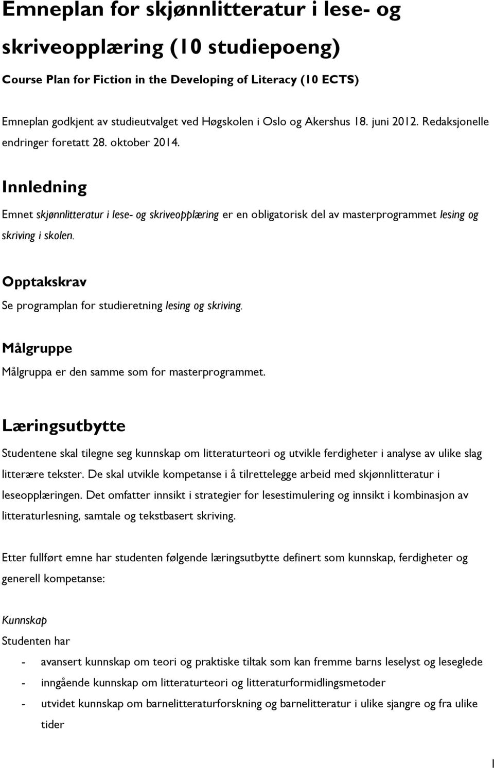 Innledning Emnet skjønnlitteratur i lese- og skriveopplæring er en obligatorisk del av masterprogrammet lesing og skriving i skolen. Opptakskrav Se programplan for studieretning lesing og skriving.