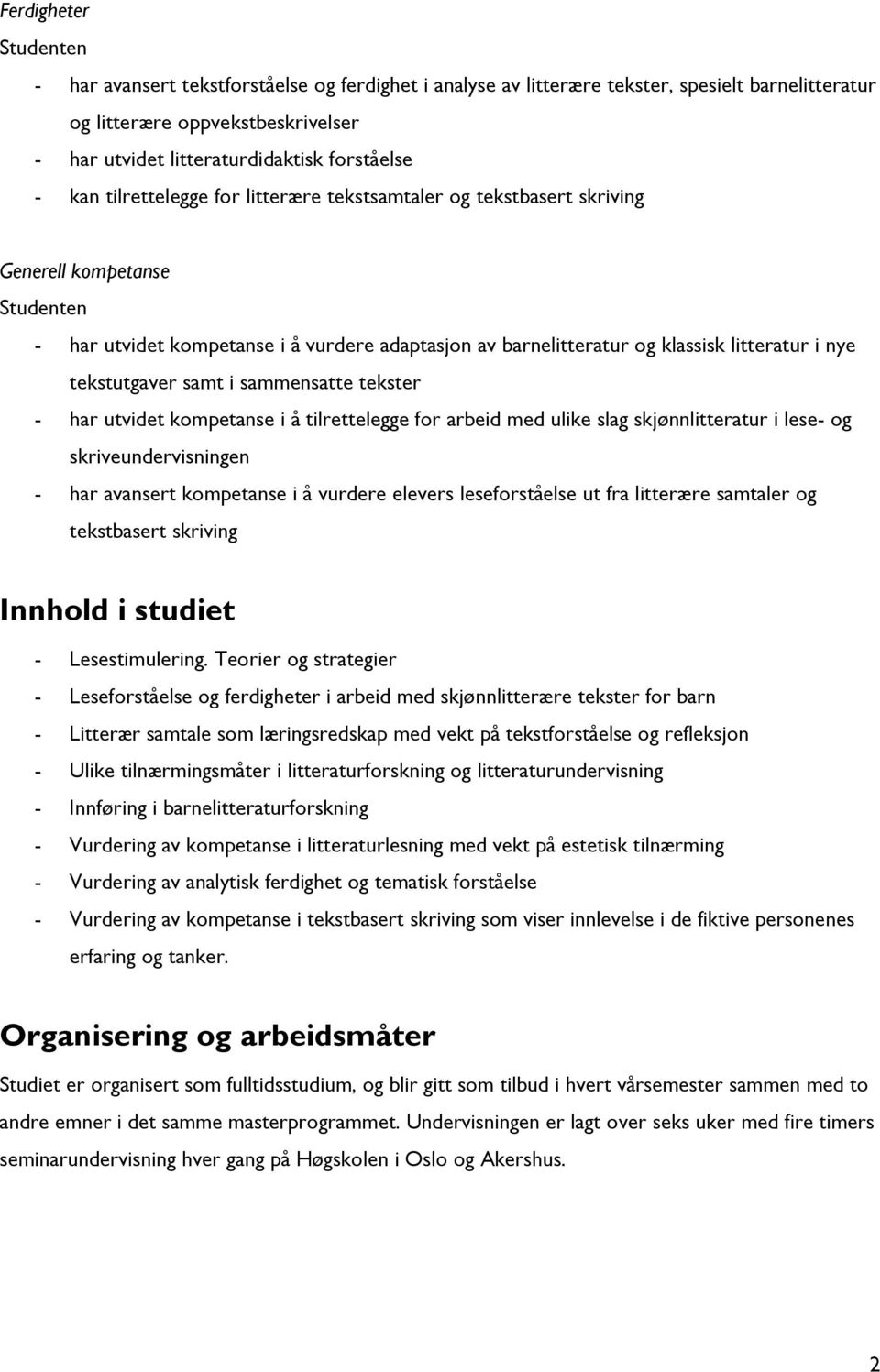 litteratur i nye tekstutgaver samt i sammensatte tekster - har utvidet kompetanse i å tilrettelegge for arbeid med ulike slag skjønnlitteratur i lese- og skriveundervisningen - har avansert