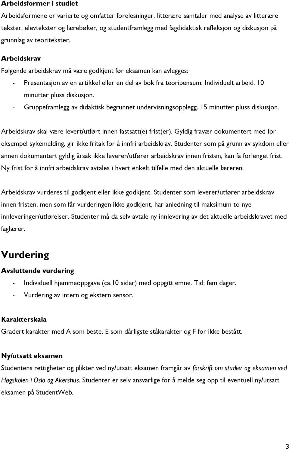 Individuelt arbeid. 10 minutter pluss diskusjon. - Gruppeframlegg av didaktisk begrunnet undervisningsopplegg. 15 minutter pluss diskusjon.