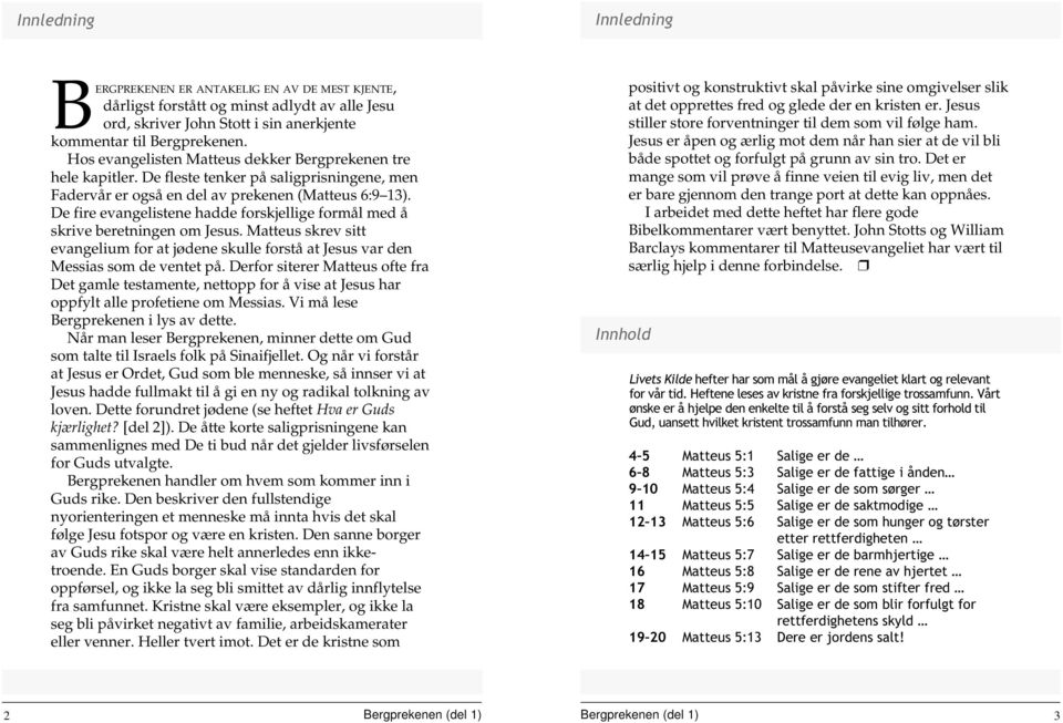 De fire evangelistene hadde forskjellige formål med å skrive beretningen om Jesus. Matteus skrev sitt evangelium for at jødene skulle forstå at Jesus var den Messias som de ventet på.