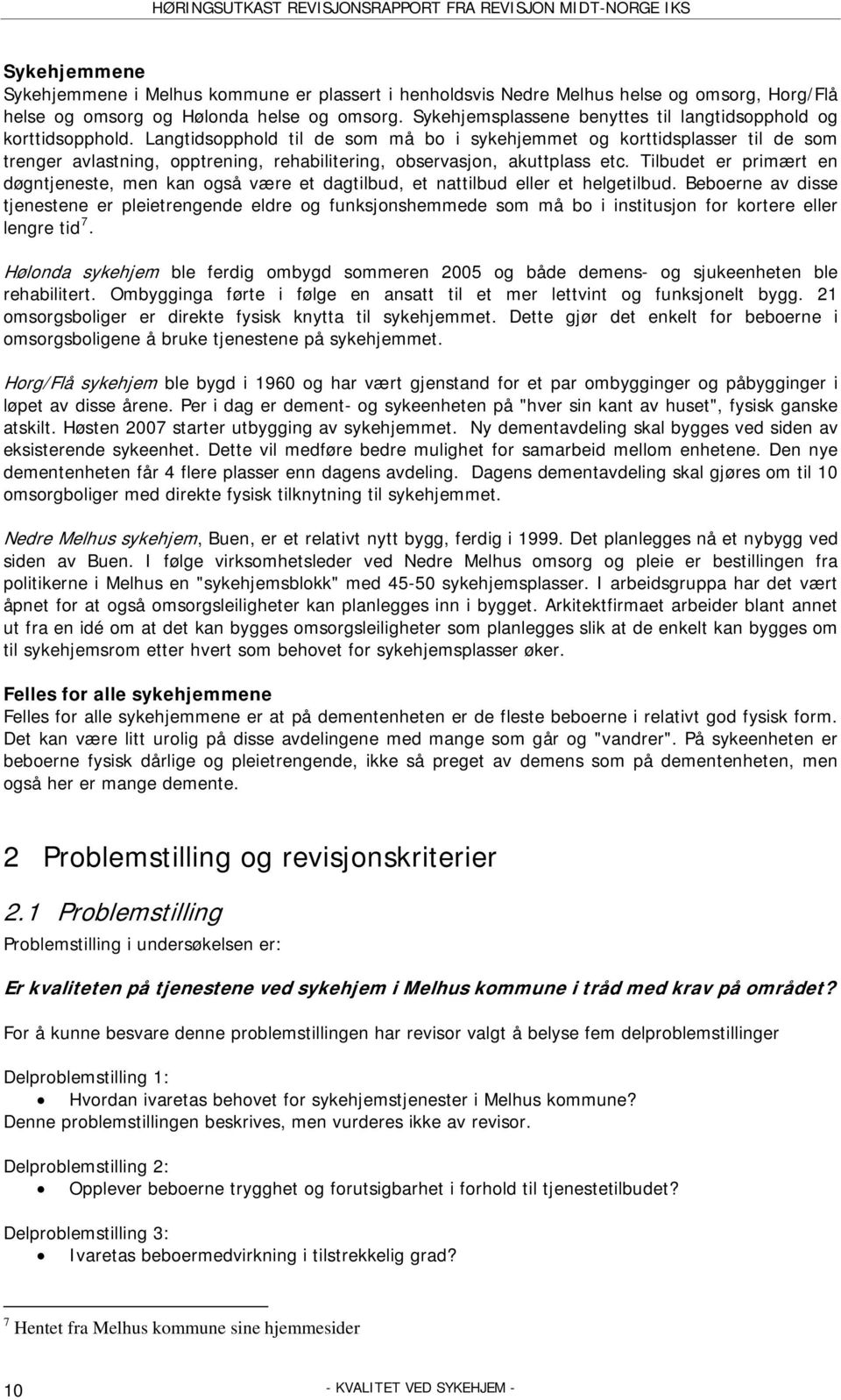 Langtidsopphold til de som må bo i sykehjemmet og korttidsplasser til de som trenger avlastning, opptrening, rehabilitering, observasjon, akuttplass etc.