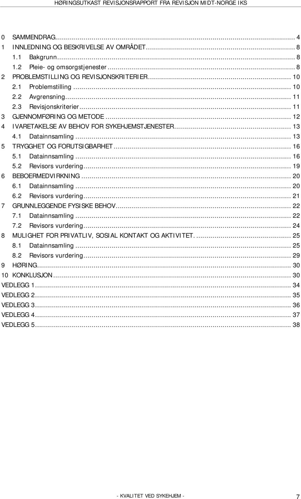 1 Datainnsamling... 16 5.2 Revisors vurdering... 19 6 BEBOERMEDVIRKNING... 20 6.1 Datainnsamling... 20 6.2 Revisors vurdering... 21 7 GRUNNLEGGENDE FYSISKE BEHOV... 22 7.1 Datainnsamling... 22 7.2 Revisors vurdering... 24 8 MULIGHET FOR PRIVATLIV, SOSIAL KONTAKT OG AKTIVITET.