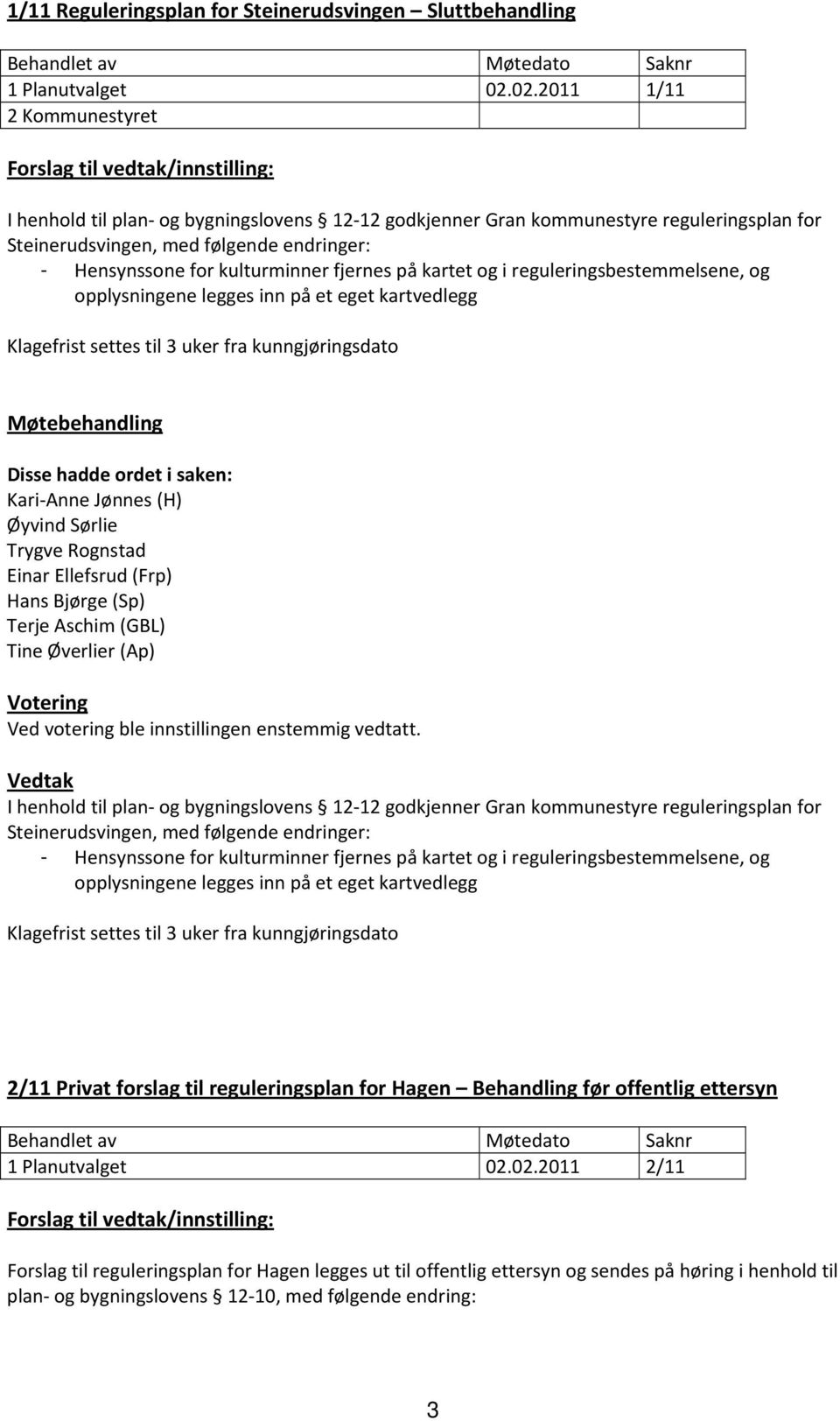 fjernes på kartet og i reguleringsbestemmelsene, og opplysningene legges inn på et eget kartvedlegg Klagefrist settes til 3 uker fra kunngjøringsdato Kari Anne Jønnes (H) Trygve Rognstad Hans Bjørge