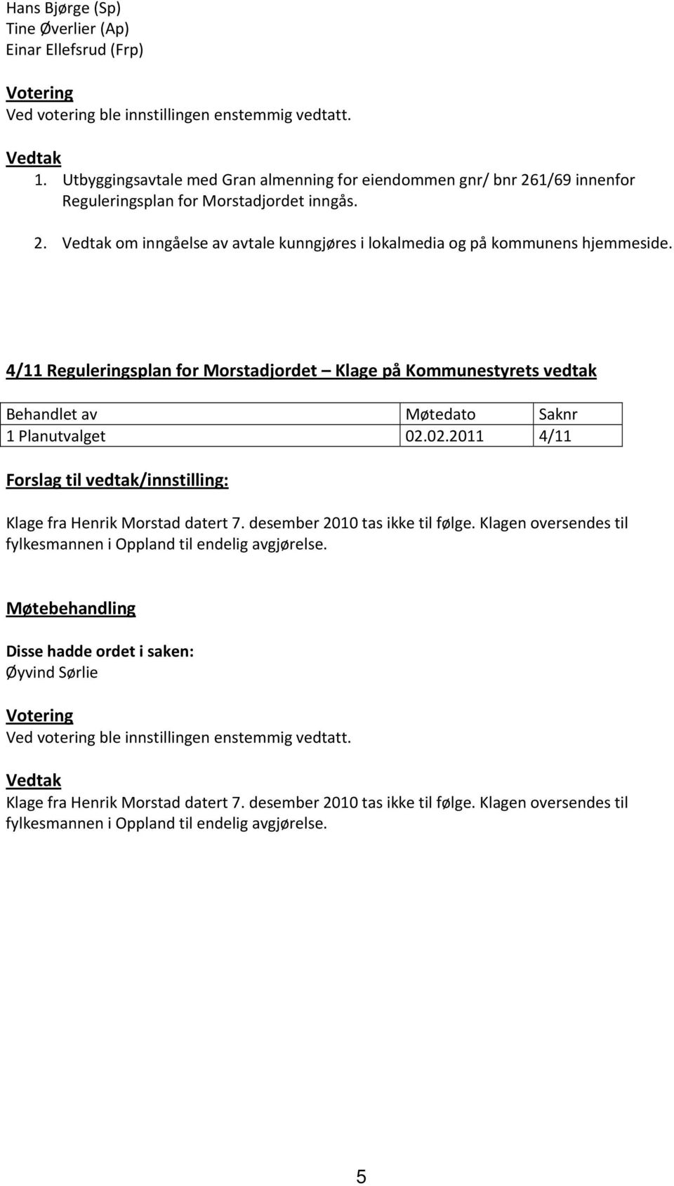 4/11 Reguleringsplan for Morstadjordet Klage på Kommunestyrets vedtak 1 Planutvalget 02.02.2011 4/11 Klage fra Henrik Morstad datert 7.