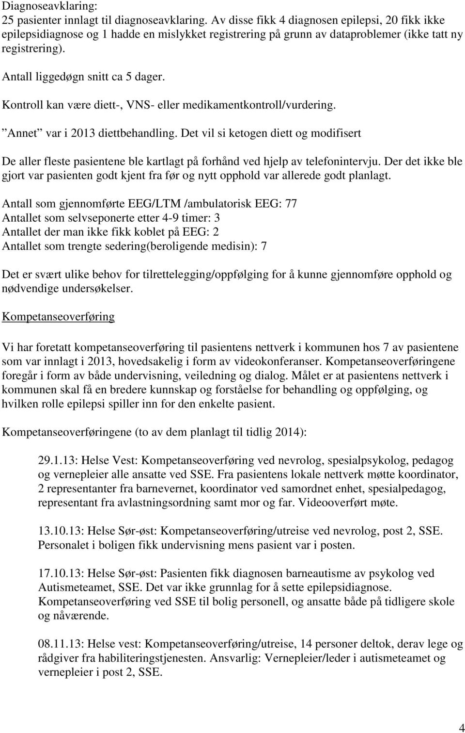 Kontroll kan være diett-, VNS- eller medikamentkontroll/vurdering. Annet var i 2013 diettbehandling.