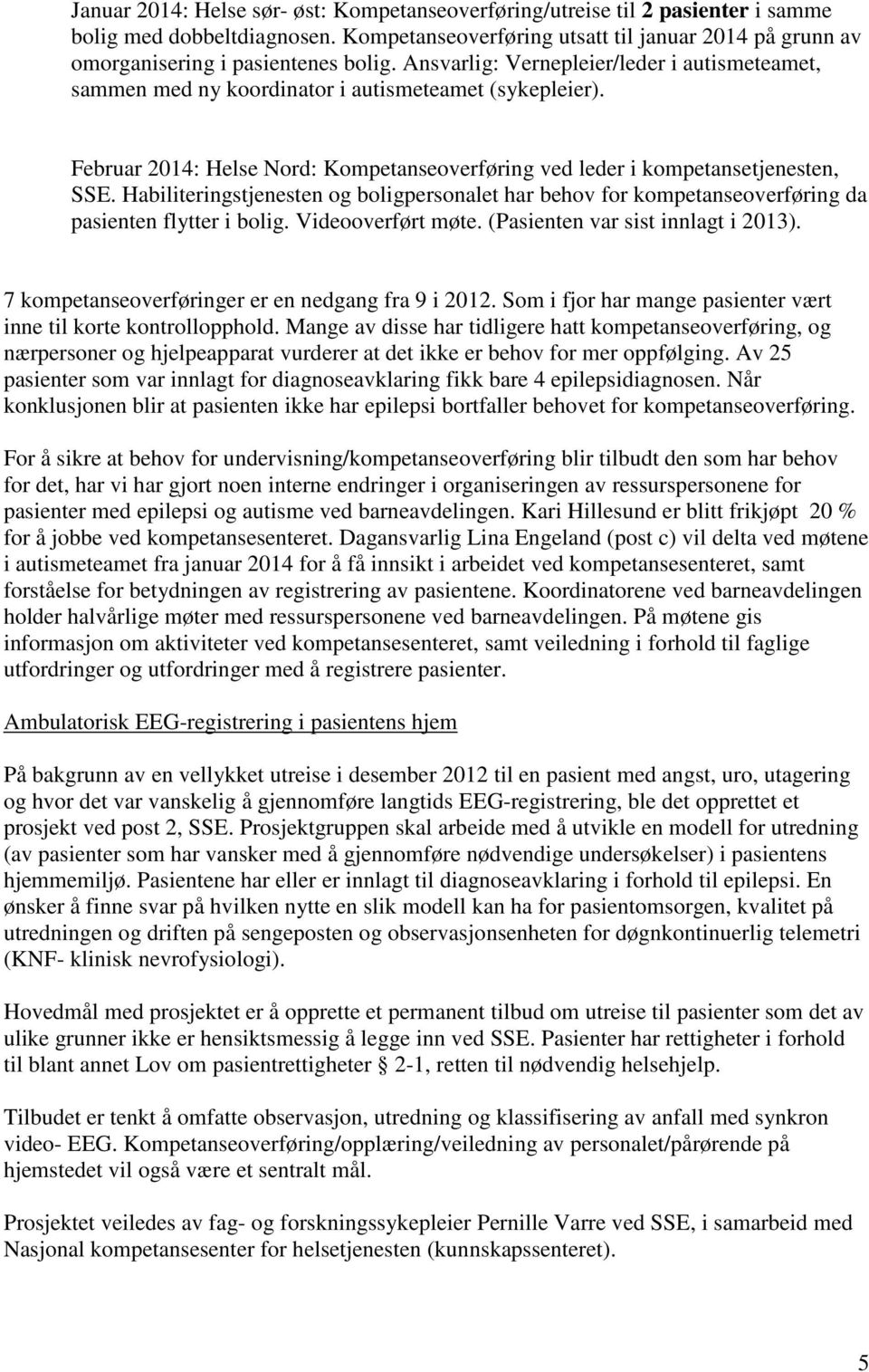 Februar 2014: Helse Nord: Kompetanseoverføring ved leder i kompetansetjenesten, SSE. Habiliteringstjenesten og boligpersonalet har behov for kompetanseoverføring da pasienten flytter i bolig.