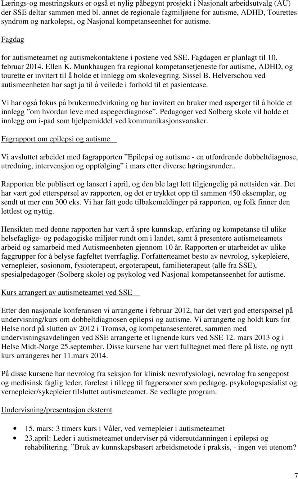 Fagdagen er planlagt til 10. februar 2014. Ellen K. Munkhaugen fra regional kompetansetjeneste for autisme, ADHD, og tourette er invitert til å holde et innlegg om skolevegring. Sissel B.