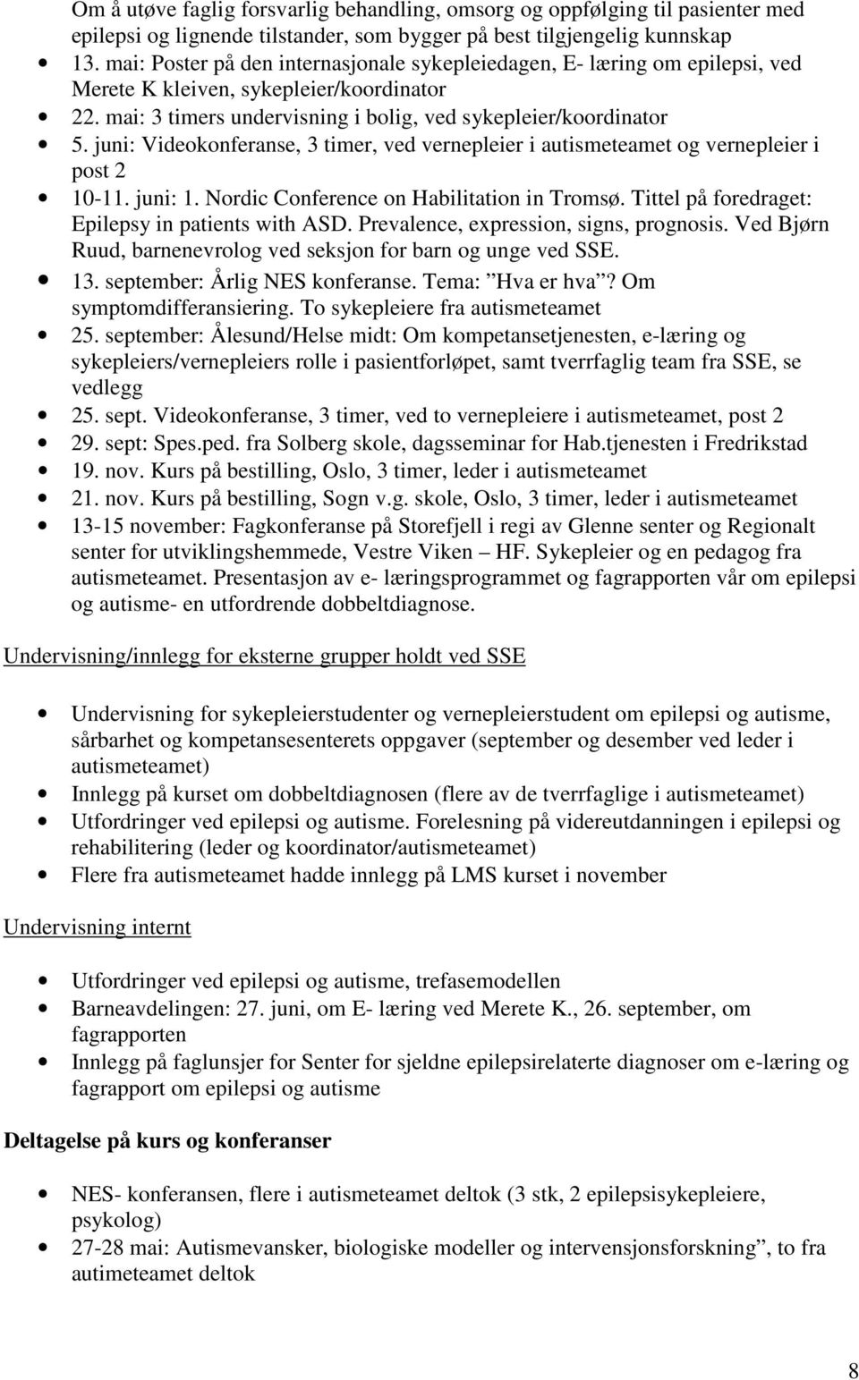 juni: Videokonferanse, 3 timer, ved vernepleier i autismeteamet og vernepleier i post 2 10-11. juni: 1. Nordic Conference on Habilitation in Tromsø.