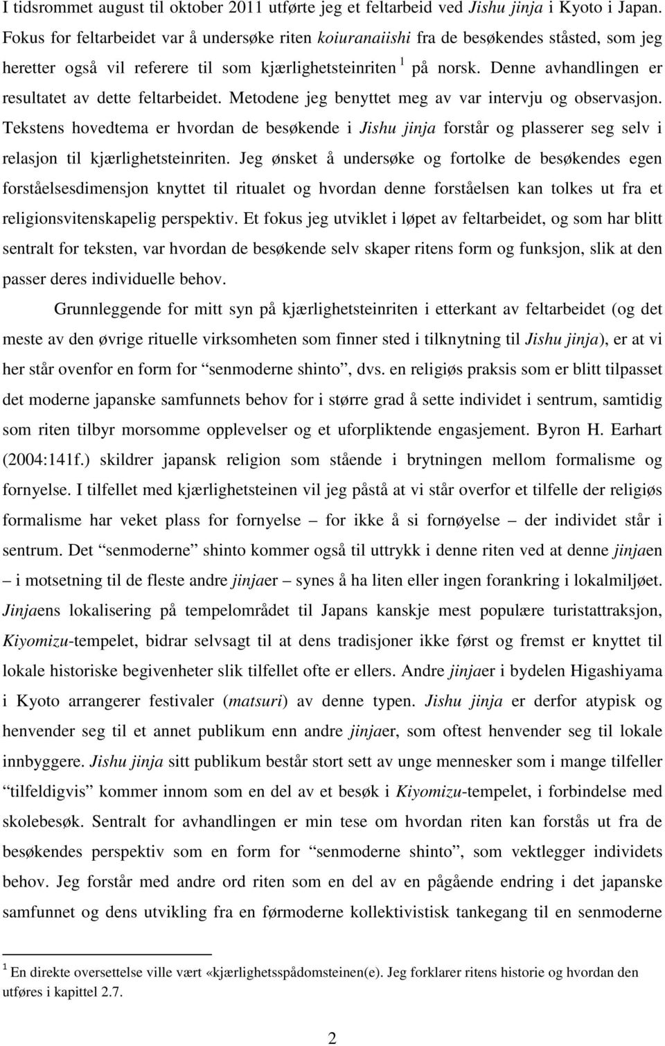 Denne avhandlingen er resultatet av dette feltarbeidet. Metodene jeg benyttet meg av var intervju og observasjon.