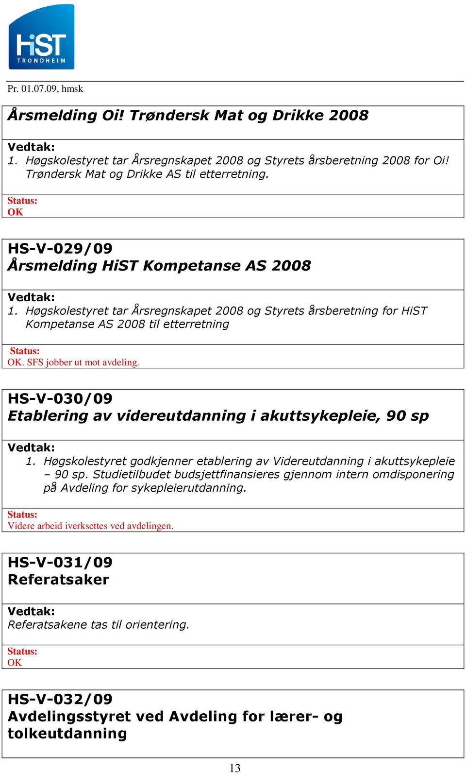 HS-V-030/09 Etablering av videreutdanning i akuttsykepleie, 90 sp 1. Høgskolestyret godkjenner etablering av Videreutdanning i akuttsykepleie 90 sp.