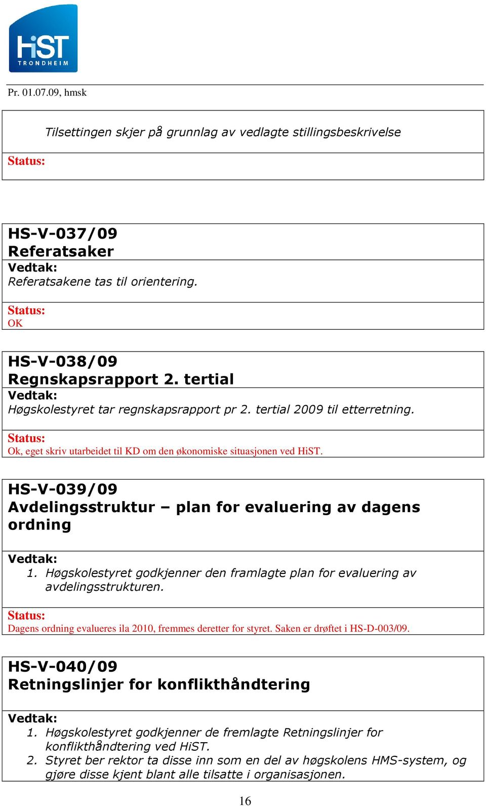 HS-V-039/09 Avdelingsstruktur plan for evaluering av dagens ordning 1. Høgskolestyret godkjenner den framlagte plan for evaluering av avdelingsstrukturen.