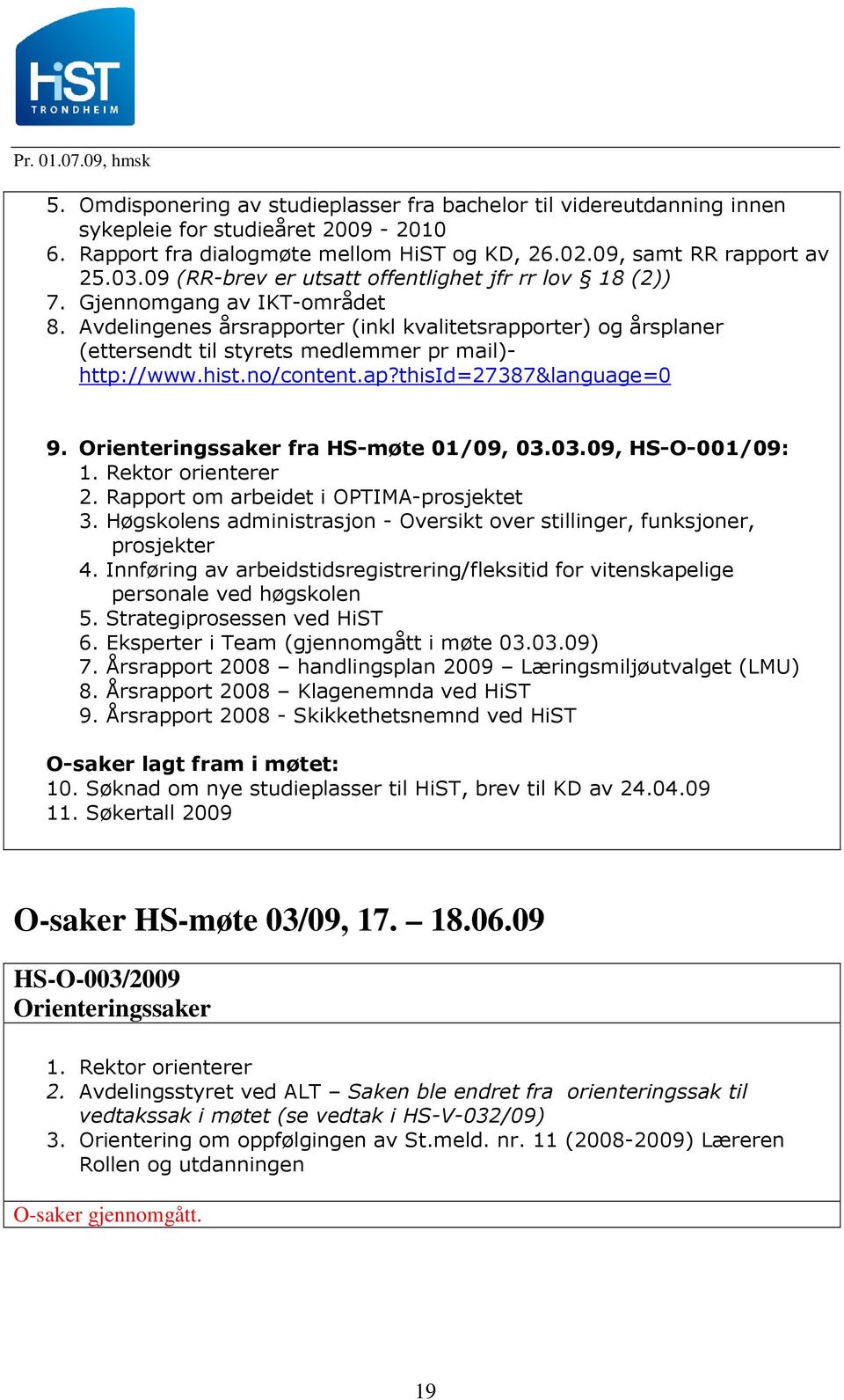 Avdelingenes årsrapporter (inkl kvalitetsrapporter) og årsplaner (ettersendt til styrets medlemmer pr mail)- http://www.hist.no/content.ap?thisid=27387&language=0 9.