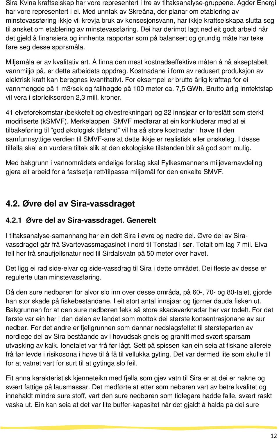 Dei har derimot lagt ned eit godt arbeid når det gjeld å finansiera og innhenta rapportar som på balansert og grundig måte har teke føre seg desse spørsmåla. Miljømåla er av kvalitativ art.