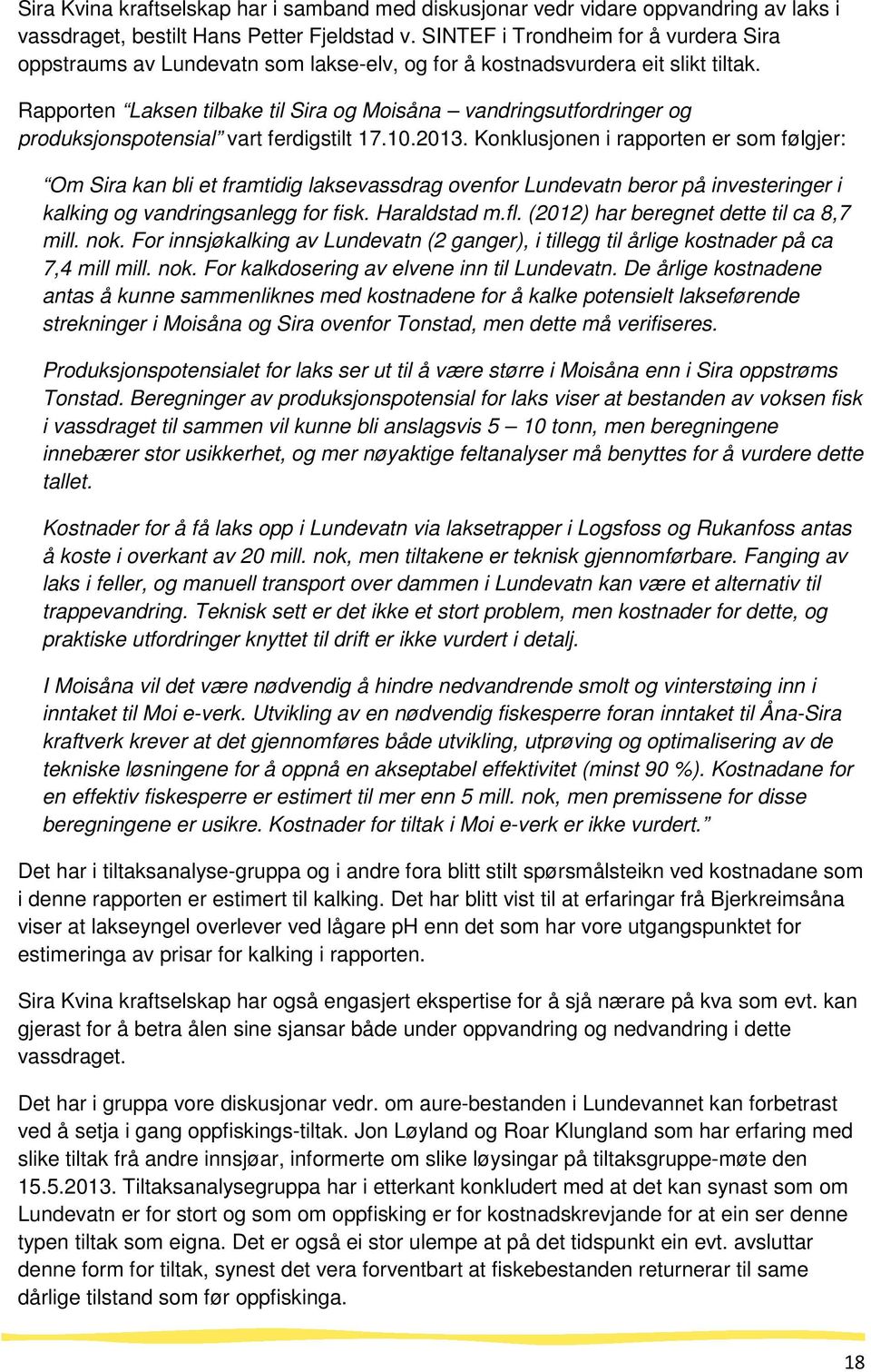 Rapporten Laksen tilbake til Sira og Moisåna vandringsutfordringer og produksjonspotensial vart ferdigstilt 17.10.2013.