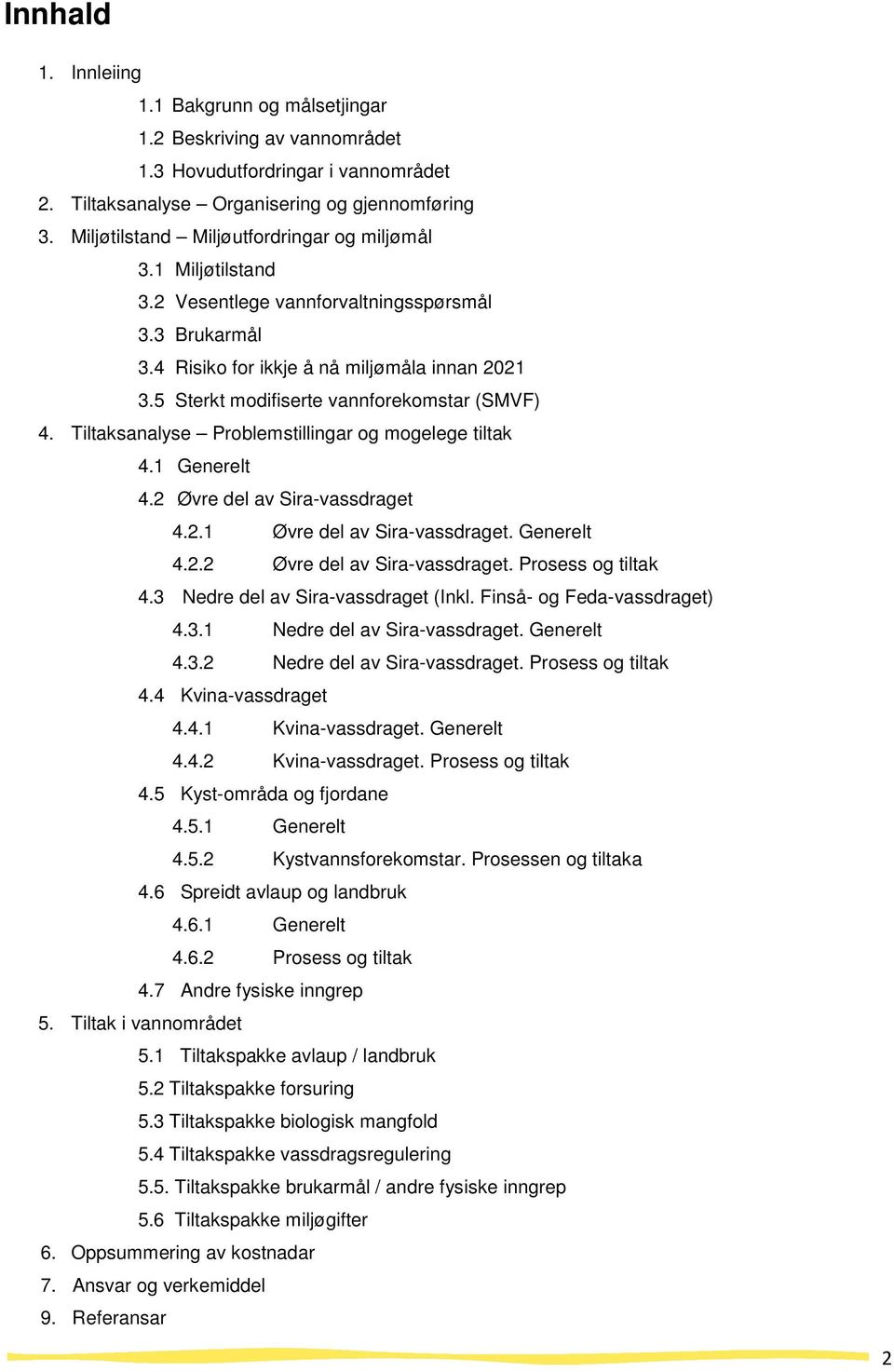 5 Sterkt modifiserte vannforekomstar (SMVF) 4. Tiltaksanalyse Problemstillingar og mogelege tiltak 4.1 Generelt 4.2 Øvre del av Sira-vassdraget 4.2.1 Øvre del av Sira-vassdraget. Generelt 4.2.2 Øvre del av Sira-vassdraget. Prosess og tiltak 4.