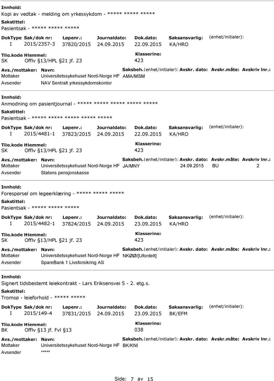 - ***** ***** ***** 2015/4482-1 37824/2015 Mottaker niversitetssykehuset Nord-Norge HF NKØØ/[fordelt] SpareBank 1 Livsforsikring AS Signert tidsbestemt leiekontrakt - Lars