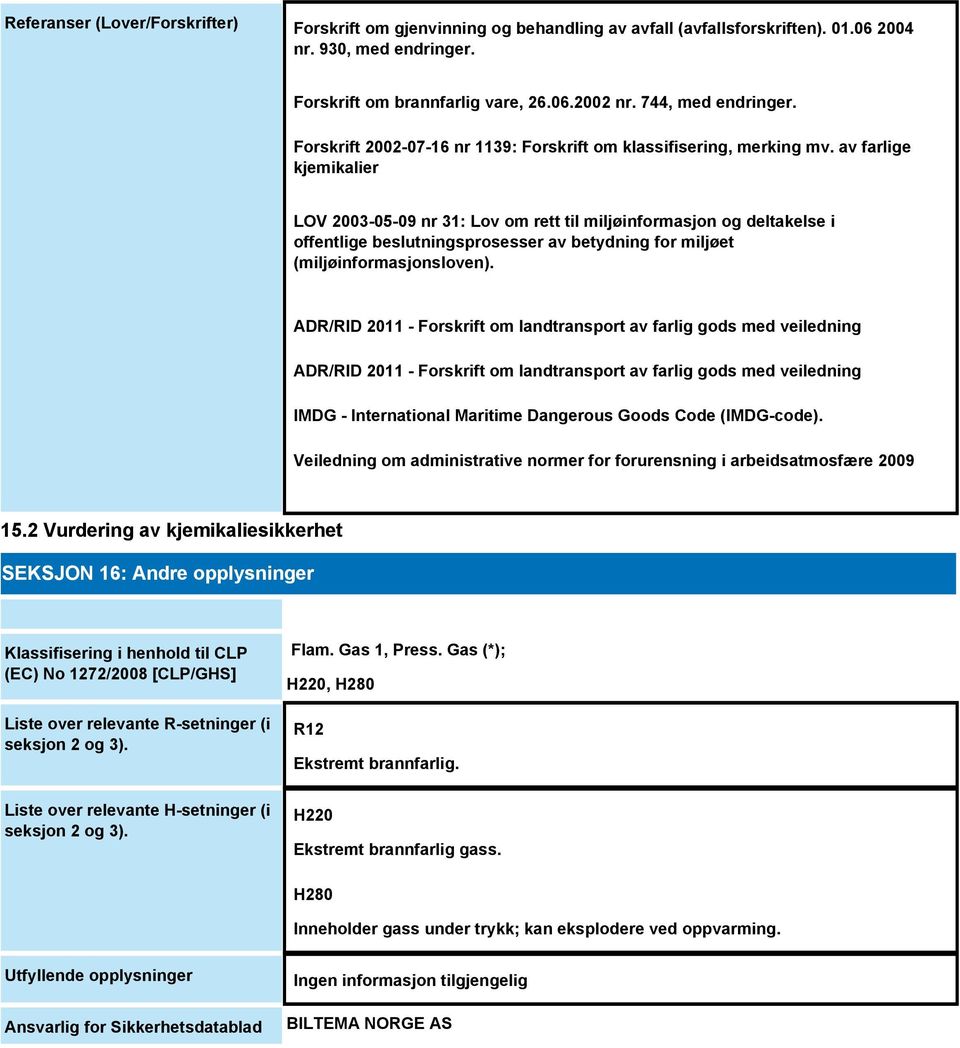 av farlige kjemikalier LOV 2003-05-09 nr 31: Lov om rett til miljøinformasjon og deltakelse i offentlige beslutningsprosesser av betydning for miljøet (miljøinformasjonsloven).