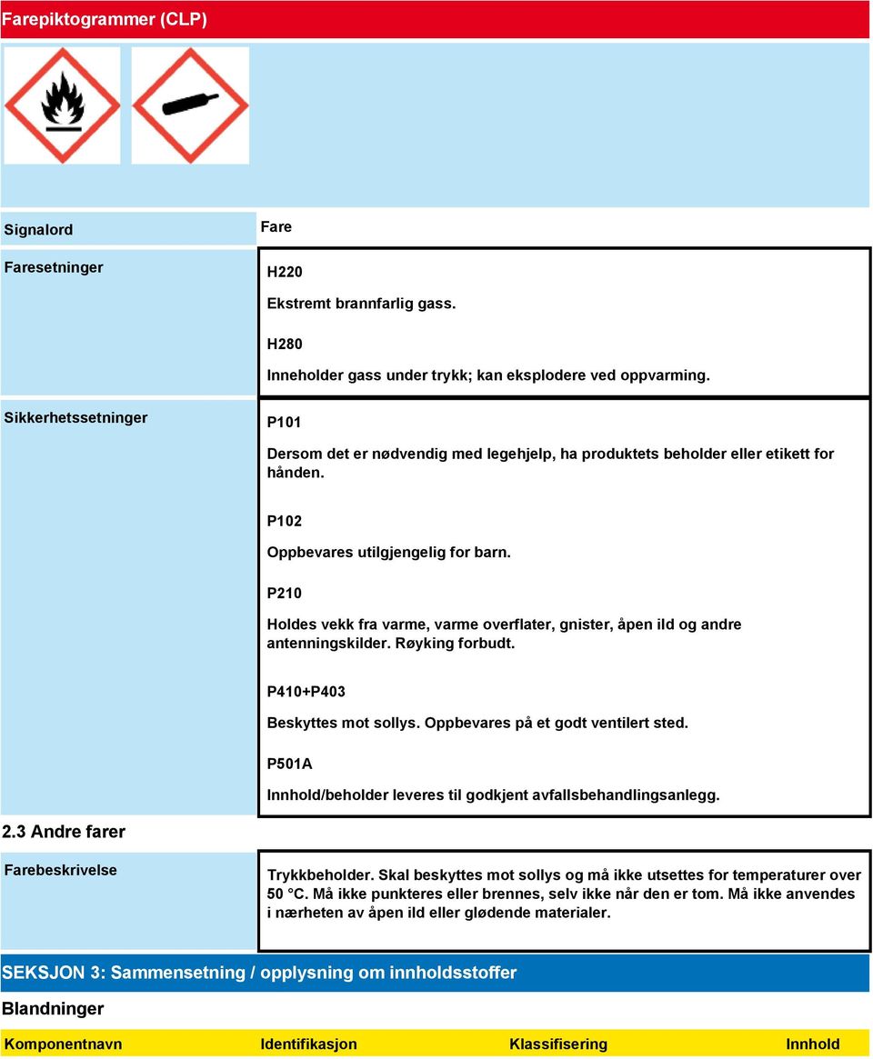 P210 Holdes vekk fra varme, varme overflater, gnister, åpen ild og andre antenningskilder. Røyking forbudt. P410+P403 Beskyttes mot sollys. Oppbevares på et godt ventilert sted.