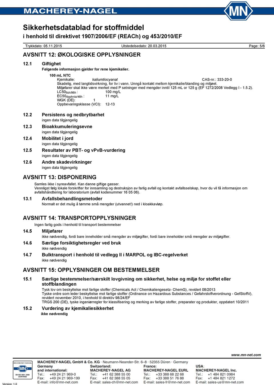 LC50 fish/96h : 100 mg/l EC50 daphnia/48h : 11 mg/l WGK (DE): 1 Oppbevaringsklasse (VCI): 12-13 12.2 Persistens og nedbrytbarhet 12.3 Bioakkumuleringsevne 12.4 Mobilitet i jord 12.