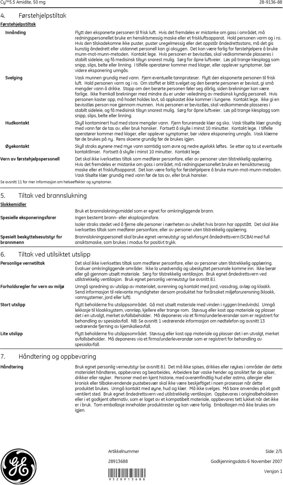 Hvis det fremdeles er mistanke om gass i området, må redningspersonellet bruke en hensiktsmessig maske eller et friskluftsapparat. Hold personen varm og i ro.