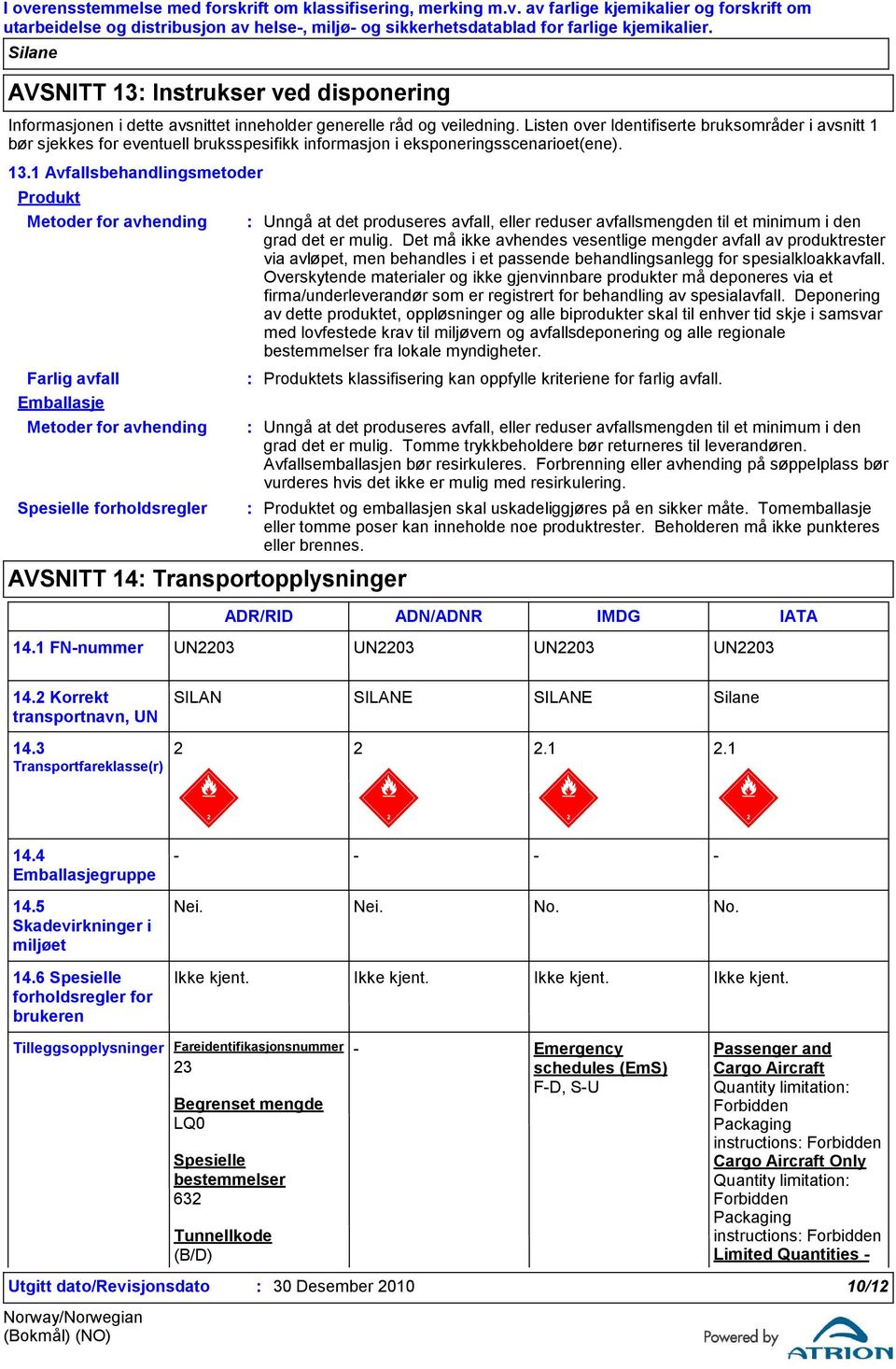 1 Avfallsbehandlingsmetoder Produkt Metoder for avhending Farlig avfall Emballasje Metoder for avhending Spesielle forholdsregler AVSNITT 14 Transportopplysninger Unngå at det produseres avfall,