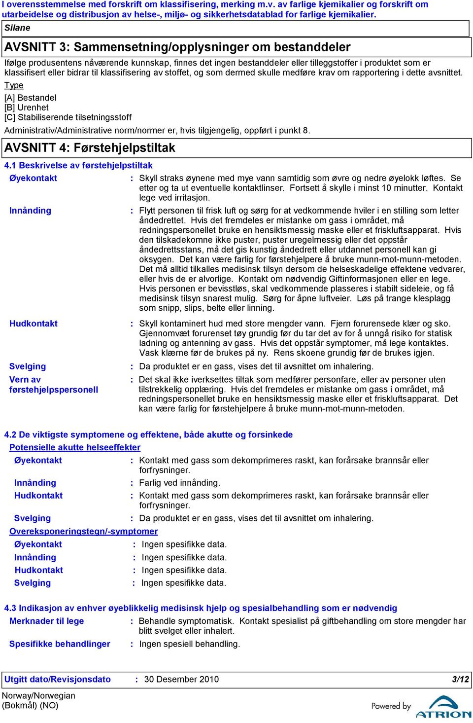 Type [A] Bestandel [B] Urenhet [C] Stabiliserende tilsetningsstoff Administrativ/Administrative norm/normer er, hvis tilgjengelig, oppført i punkt 8. AVSNITT 4 Førstehjelpstiltak 4.