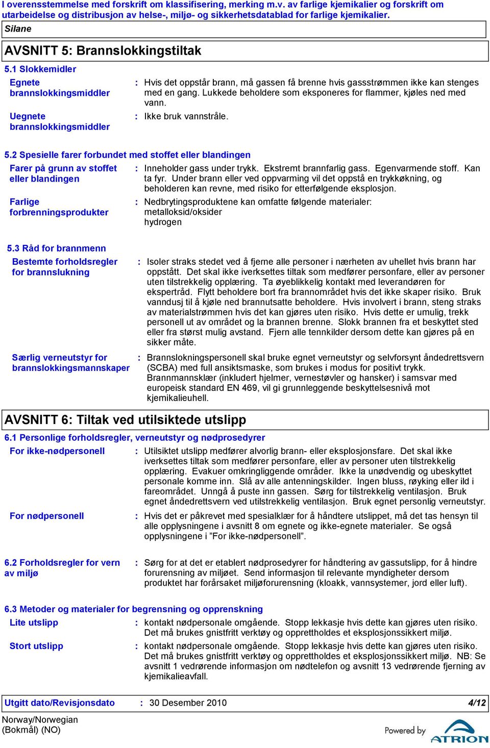 2 Spesielle farer forbundet med stoffet eller blandingen Farer på grunn av stoffet eller blandingen Farlige forbrenningsprodukter Inneholder gass under trykk. Ekstremt brannfarlig gass.