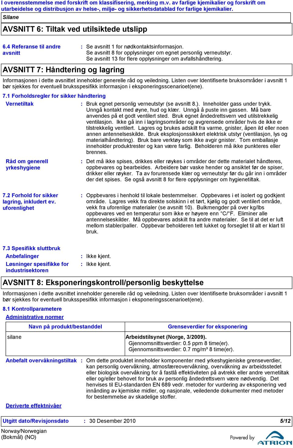 Listen over Identifiserte bruksområder i avsnitt 1 bør sjekkes for eventuell bruksspesifikk informasjon i eksponeringsscenarioet(ene). 7.