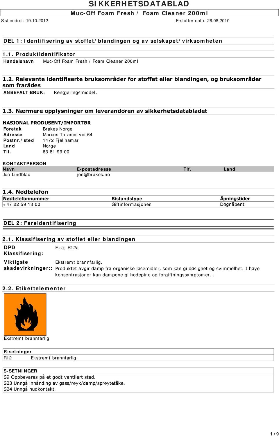 Nærmere opplysninger om leverandøren av sikkerhetsdatabladet NASJONAL PRODUSENT/IMPORTØR Foretak Brakes Norge Adresse Marcus Thranes vei 64 Postnr./sted 1472 Fjellhamar Land Norge Tlf.