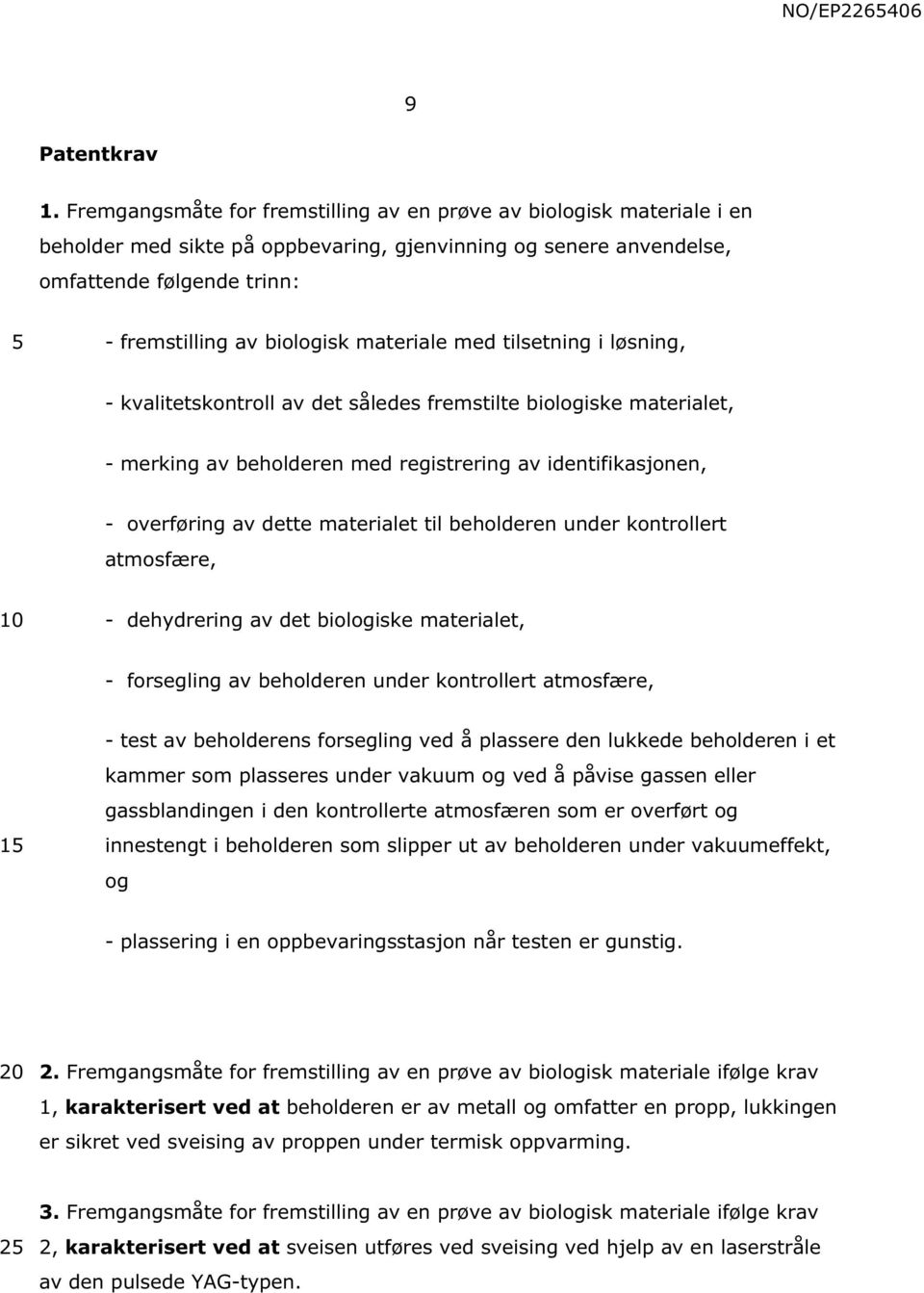 materiale med tilsetning i løsning, - kvalitetskontroll av det således fremstilte biologiske materialet, - merking av beholderen med registrering av identifikasjonen, - overføring av dette materialet