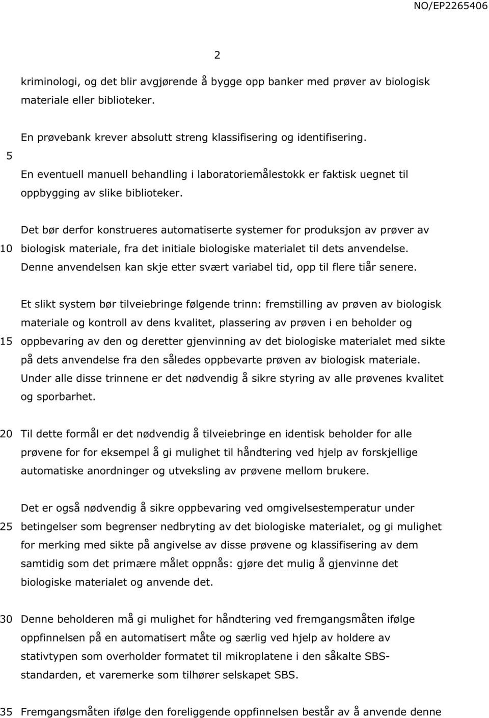 Det bør derfor konstrueres automatiserte systemer for produksjon av prøver av biologisk materiale, fra det initiale biologiske materialet til dets anvendelse.