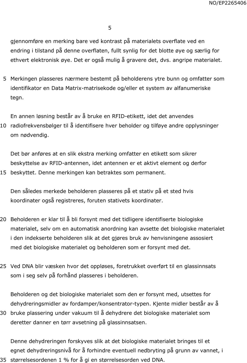 Merkingen plasseres nærmere bestemt på beholderens ytre bunn og omfatter som identifikator en Data Matrix-matrisekode og/eller et system av alfanumeriske tegn.