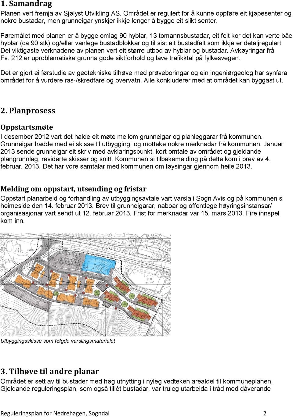 detaljregulert. Dei viktigaste verknadene av planen vert eit større utbod av hyblar og bustadar. Avkøyringar frå Fv. 212 er uproblematiske grunna gode siktforhold og lave trafikktal på fylkesvegen.