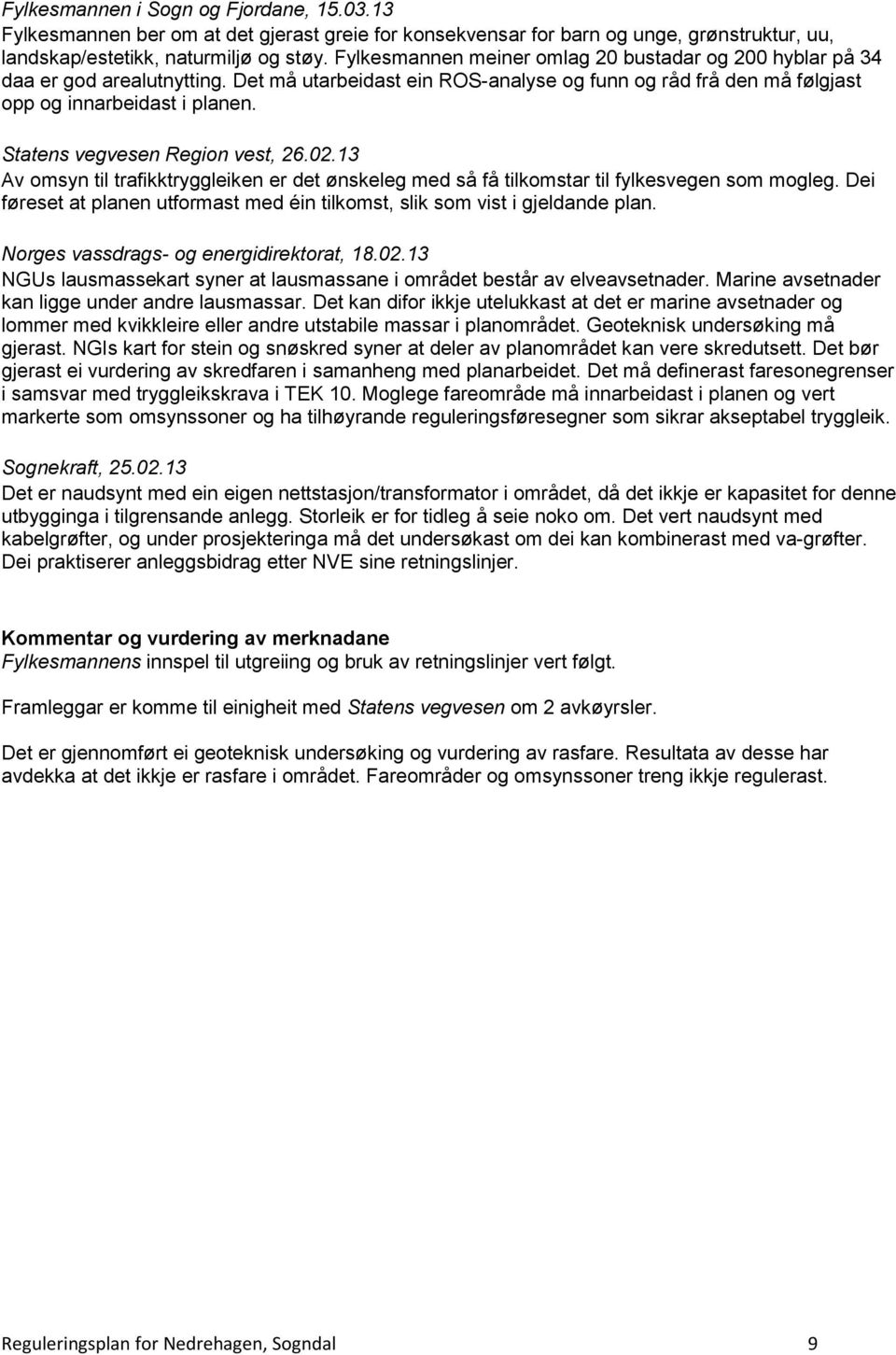 Statens vegvesen Region vest, 26.02.13 Av omsyn til trafikktryggleiken er det ønskeleg med så få tilkomstar til fylkesvegen som mogleg.