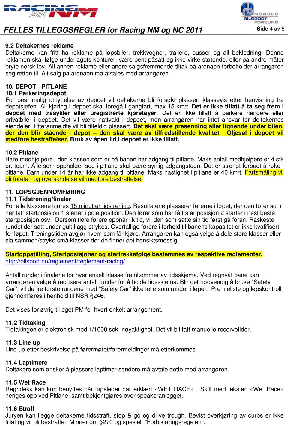 All annen reklame eller andre salgsfremmende tiltak på arenaen forbeholder arrangøren seg retten til. Alt salg på arenaen må avtales med arrangøren. 10. DEPOT - PITLANE 10.