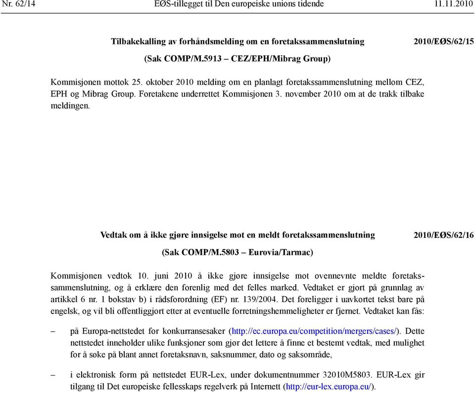 november 2010 om at de trakk tilbake meldingen. 2010/EØS/62/16 (Sak COMP/M.5803 Eurovia/Tarmac) Kommisjonen vedtok 10.