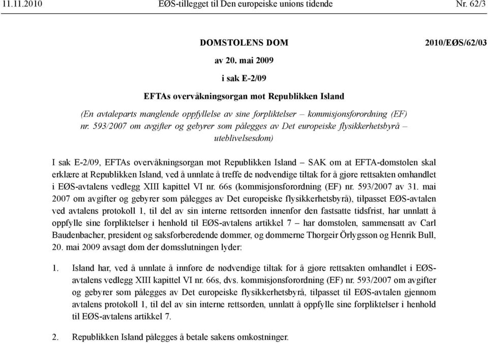 593/2007 om avgifter og gebyrer som pålegges av Det europeiske flysikkerhetsbyrå uteblivelsesdom) I sak E-2/09, EFTAs overvåkningsorgan mot Republikken Island SAK om at EFTA-domstolen skal erklære at