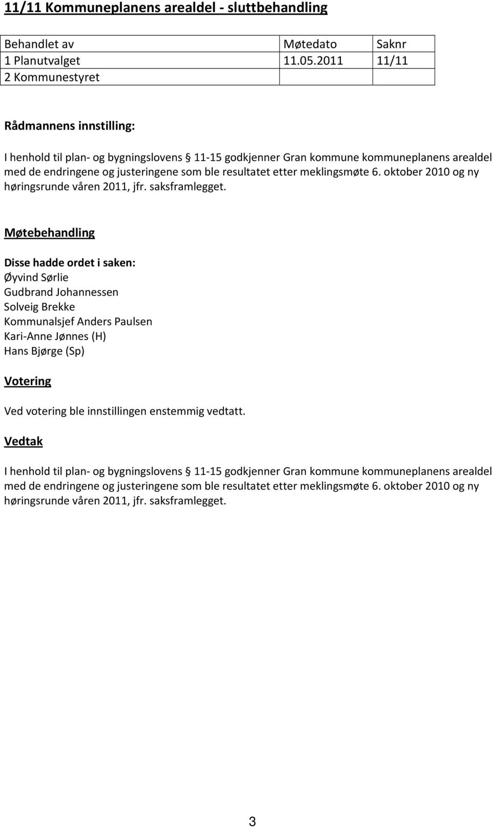 ble resultatet etter meklingsmøte 6. oktober 2010 og ny høringsrunde våren 2011, jfr. saksframlegget.