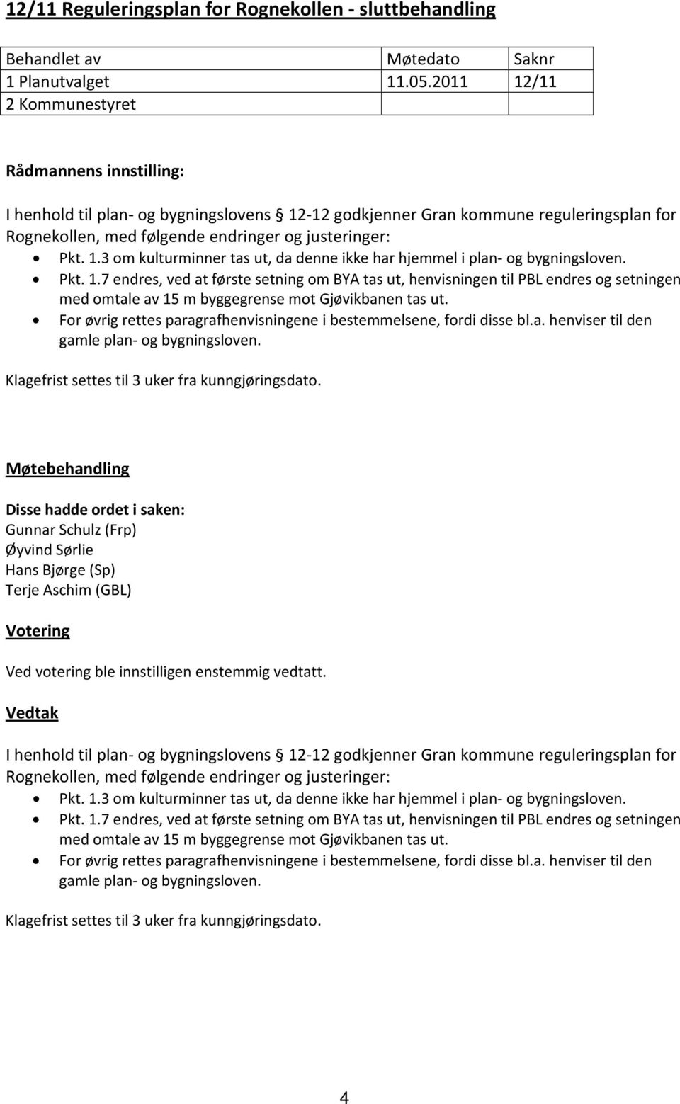 Pkt. 1.7 endres, ved at første setning om BYA tas ut, henvisningen til PBL endres og setningen med omtale av 15 m byggegrense mot Gjøvikbanen tas ut.