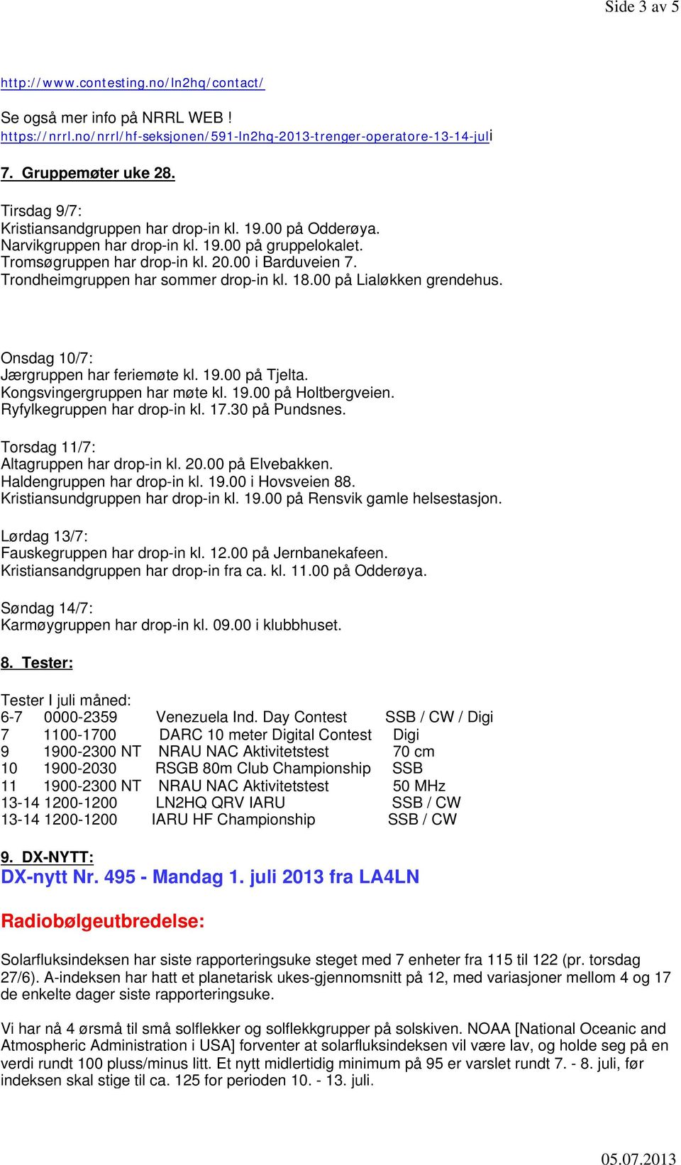 Trondheimgruppen har sommer drop-in kl. 18.00 på Lialøkken grendehus. Onsdag 10/7: Jærgruppen har feriemøte kl. 19.00 på Tjelta. Kongsvingergruppen har møte kl. 19.00 på Holtbergveien.